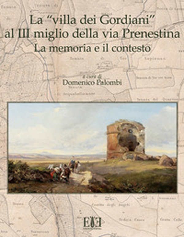 La «villa dei Gordiani» al III miglio della via Prenestina. La memoria e il contesto - Librerie.coop