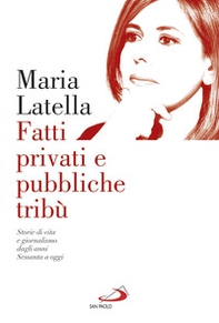 Fatti privati e pubbliche tribù. Storie di vita e giornalismo dagli anni sessanta a oggi - Librerie.coop