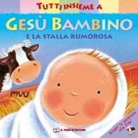 Tutti insieme a Gesù bambino e la stalla rumorosa - Librerie.coop