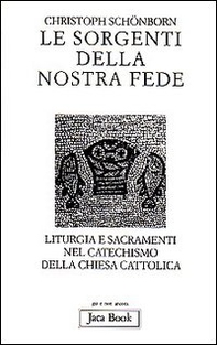 Le sorgenti della nostra fede. Liturgia e sacramenti nel catechismo della Chiesa cattolica - Librerie.coop