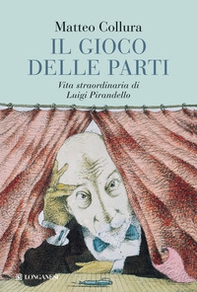 Il gioco delle parti. Vita straordinaria di Luigi Pirandello - Librerie.coop