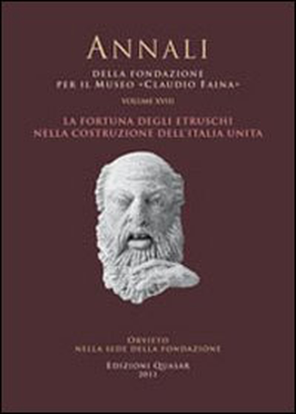 La fortuna degli Etruschi nella costruzione dell'Italia unita. Atti del 18° Convegno internazionale di studi sulla storia e l'archeologia dell'Etruria (2010) - Librerie.coop