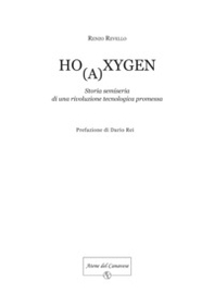 Ho(a)xygen. Storia semiseria di una rivoluzione tecnologica promessa - Librerie.coop