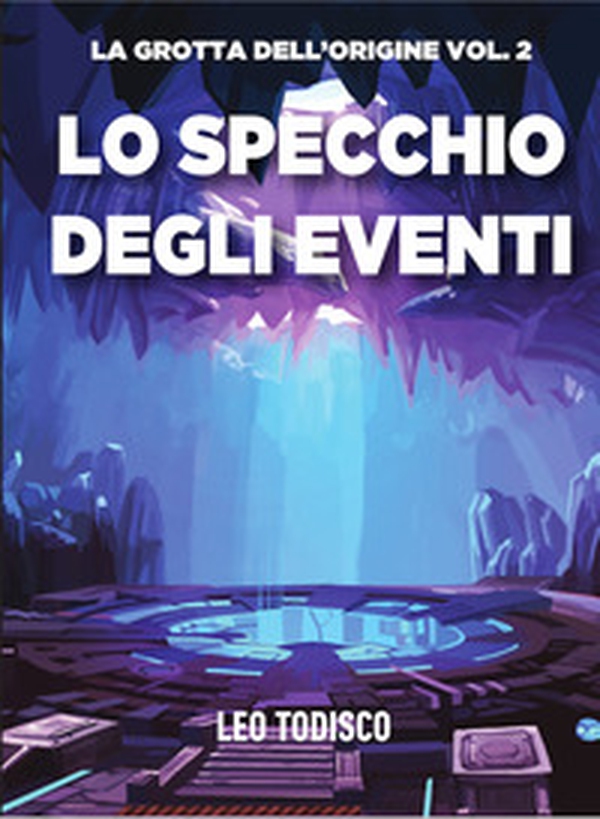Lo specchio degli eventi. La grotta dell'origine - Librerie.coop Lo specchio degli eventi. La grotta dell'origine - Librerie.coop