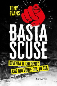 Basta scuse. Diventa il credente che Dio vuole che tu sia - Librerie.coop