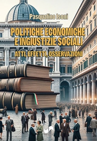 Politiche economiche e ingiustizie sociali. Atti, effetti, osservazioni - Librerie.coop