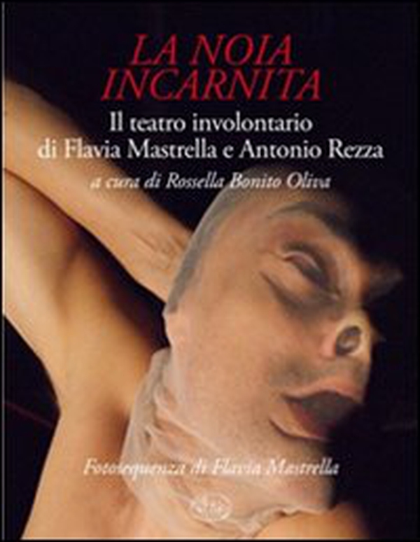 La noia incarnita. Il teatro involontario di Flavia Mastrella e Antonio Rezza - Librerie.coop La noia incarnita. Il teatro involontario di Flavia Mastrella e Antonio Rezza - Librerie.coop