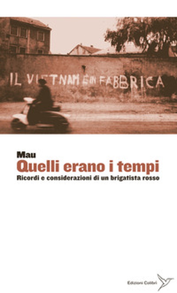 Quelli erano i tempi. Ricordi e considerazioni di un brigatista rosso - Librerie.coop Quelli erano i tempi. Ricordi e considerazioni di un brigatista rosso - Librerie.coop