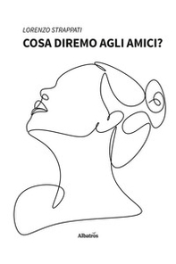 Cosa diremo agli amici? - Librerie.coop Cosa diremo agli amici? - Librerie.coop