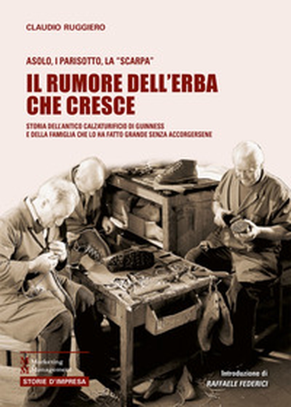 Il rumore dell'erba che cresce. Storia dell'antico calzaturificio di Guinnes e della famiglia che lo ha fatto grande senza accorgersene - Librerie.coop Il rumore dell'erba che cresce. Storia dell'antico calzaturificio di Guinnes e della famiglia che lo ha fatto grande senza accorgersene - Librerie.coop
