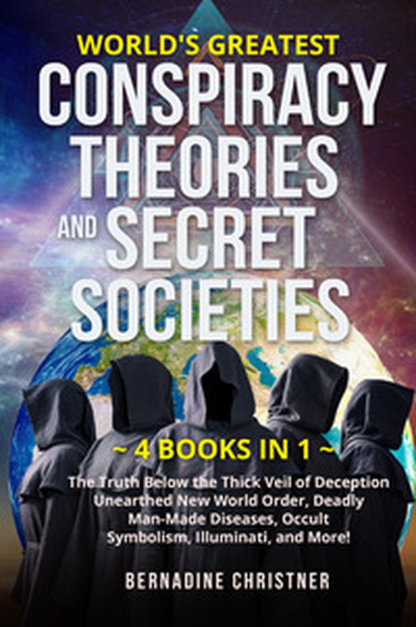 World's greatest conspiracy theories and secret societies. The truth below the thick veil of deception unearthed new world order, deadly man-made diseases, occult symbolism, illuminati, and more! (4 books in 1) - Librerie.coop World's greatest conspiracy theories and secret societies. The truth below the thick veil of deception unearthed new world order, deadly man-made diseases, occult symbolism, illuminati, and more! (4 books in 1) - Librerie.coop