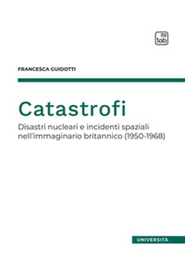 Catastrofi. Disastri nucleari e incidenti spaziali nell'immaginario britannico (1950-1968) - Librerie.coop Catastrofi. Disastri nucleari e incidenti spaziali nell'immaginario britannico (1950-1968) - Librerie.coop