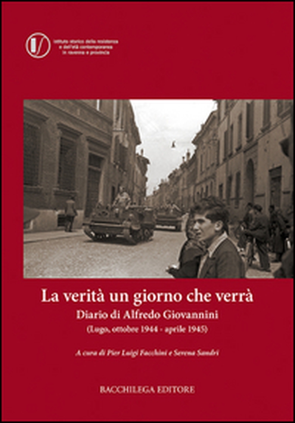 La verità un giorno che verrà. Diario di Alfredo Giovannini (Lugo, ottobre 1944 - aprile 1945) - Librerie.coop La verità un giorno che verrà. Diario di Alfredo Giovannini (Lugo, ottobre 1944 - aprile 1945) - Librerie.coop