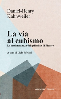 La via al cubismo. La testimonianza del gallerista di Picasso - Librerie.coop