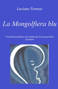 La mongolfiera blu. Una favola moderna raccontata da chi non può farsi ascoltare - Librerie.coop