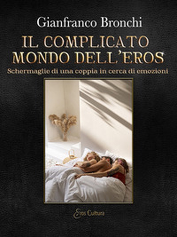 Il complicato mondo dell'eros. Schermaglie di una coppia in cerca di emozioni - Librerie.coop Il complicato mondo dell'eros. Schermaglie di una coppia in cerca di emozioni - Librerie.coop
