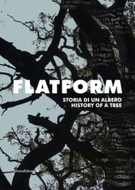 Flatform. Storia di un albero. Catalogo della mostra (Torino, 18 luglio-13 settembre 2020). Ediz. italiana e inglese - Librerie.coop