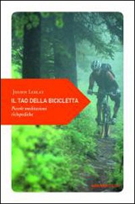 Il tao della bicicletta. Piccole meditazioni ciclopediche - Librerie.coop