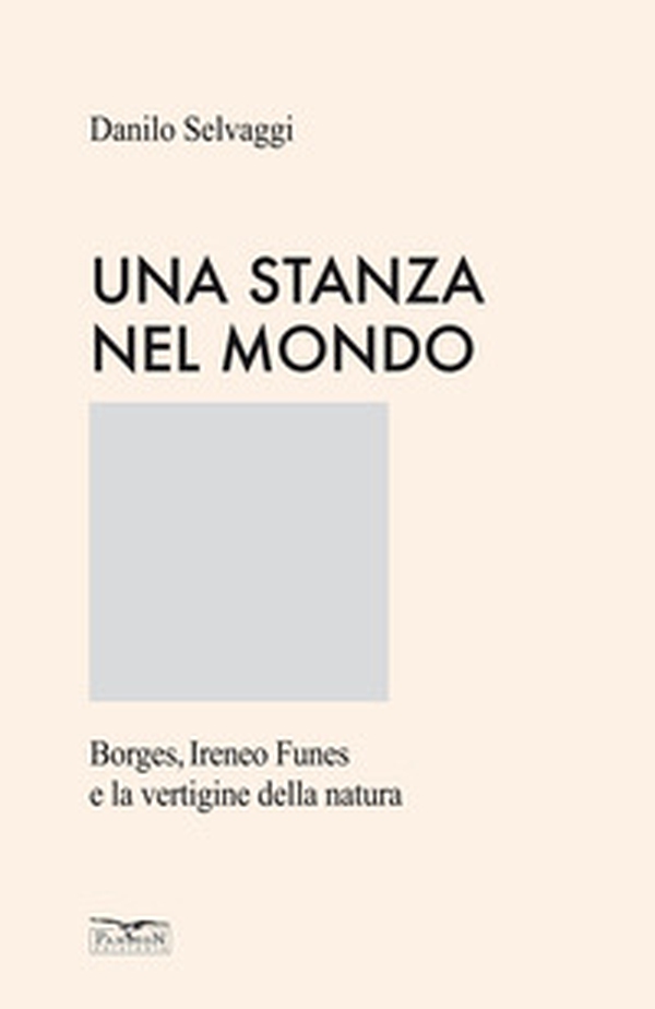 Una stanza nel mondo. Borges, Ireneo Funes e la vertigine della natura - Librerie.coop
