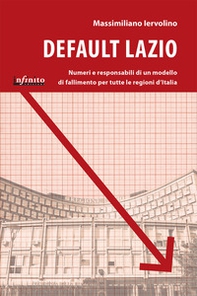 Default Lazio. La bancarotta economica e morale di una regione, un modello di fallimento per l'intera Italia - Librerie.coop