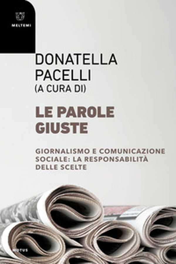 Le parole giuste. Giornalismo e comunicazione sociale: la responsabilità delle scelte - Librerie.coop Le parole giuste. Giornalismo e comunicazione sociale: la responsabilità delle scelte - Librerie.coop