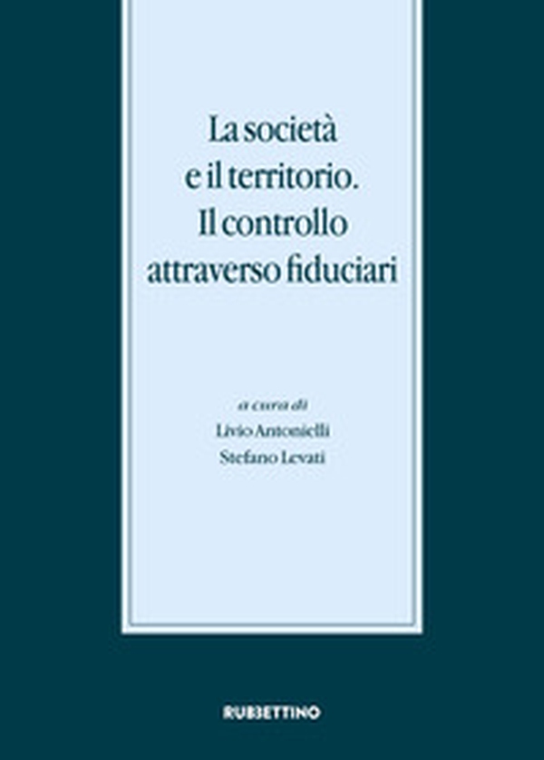 La società e il territorio. Il controllo attraverso fiduciari. Atti del Convegno internazionale (Gargnano, 20-21 novembre 2015) - Librerie.coop La società e il territorio. Il controllo attraverso fiduciari. Atti del Convegno internazionale (Gargnano, 20-21 novembre 2015) - Librerie.coop