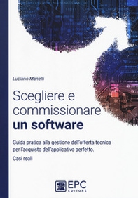 Scegliere e commissionare un software. Guida pratica alla gestione dell'offerta tecnica per l'acquisto dell'applicativo perfetto. Casi reali - Librerie.coop