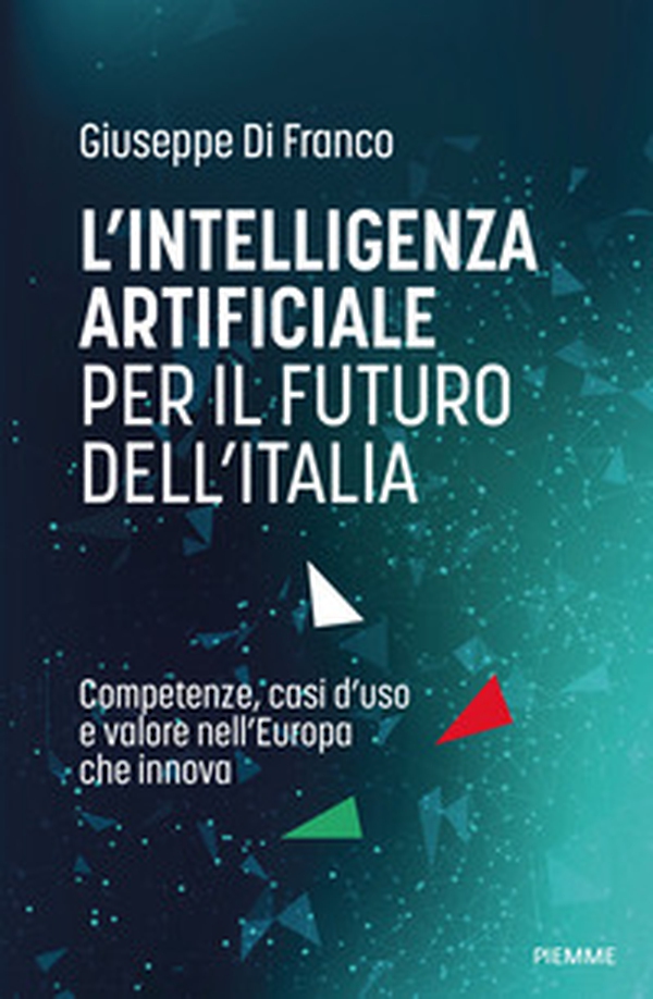 L'intelligenza artificiale per il futuro dell'Italia. Competenze, casi d'uso e valore nell'Europa che innova - Librerie.coop