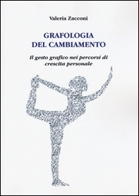 Grafologia del cambiamento. Il gesto grafico nei percorsi di crescita personale - Librerie.coop