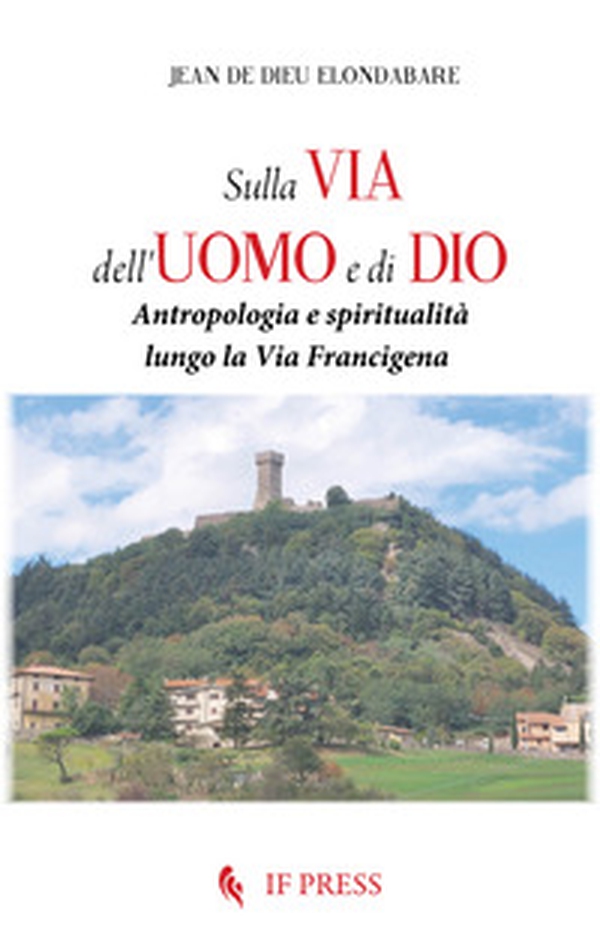 Sulla via dell'uomo e di Dio. Antropologia e spiritualità lungo la via Francigena - Librerie.coop