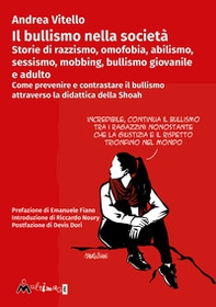 Il bullismo nella società. Storie di razzismo, omofobia, abilismo, sessismo, mobbing, bullismo giovanile e adulto. Come prevenire e contrastare il bullismo attraverso la didattica della Shoah - Librerie.coop