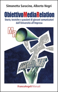 Obiettivo media relation. Storie, tecniche e passioni di giovani comunicatori dall'università all'impresa - Librerie.coop Obiettivo media relation. Storie, tecniche e passioni di giovani comunicatori dall'università all'impresa - Librerie.coop