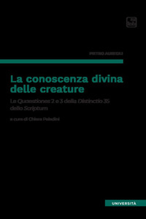 La conoscenza divina delle creature. Le Quaestiones 2 e 3 della Distinctio 35 dello Scriptum - Librerie.coop La conoscenza divina delle creature. Le Quaestiones 2 e 3 della Distinctio 35 dello Scriptum - Librerie.coop