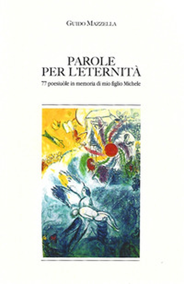 Parole per l'eternità. 77 poesiule in memoria di mio figlio Michele - Librerie.coop