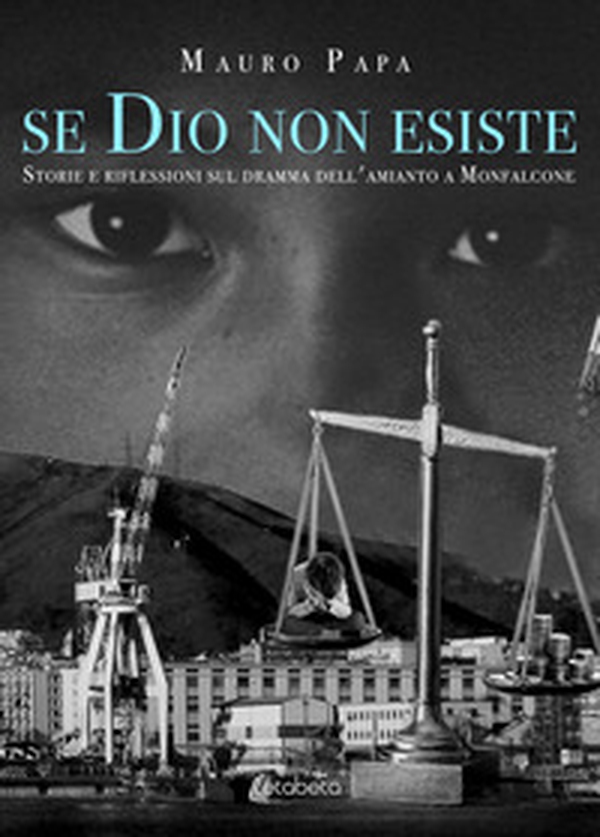 Se Dio non esiste. Storie e riflessioni sul dramma dell'amianto a Monfalcone - Librerie.coop Se Dio non esiste. Storie e riflessioni sul dramma dell'amianto a Monfalcone - Librerie.coop