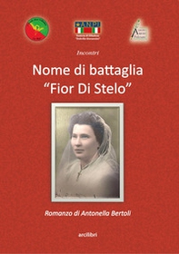 Nome di battaglia «Fior Di Stelo». Storia e vita di Enrichetta Adriana Giovannini: la partigiana Dobrilla - Librerie.coop Nome di battaglia «Fior Di Stelo». Storia e vita di Enrichetta Adriana Giovannini: la partigiana Dobrilla - Librerie.coop