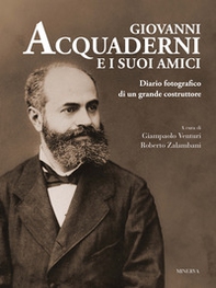 Giovanni Acquaderni e i suoi amici. Diario fotografico di un grande costruttore - Librerie.coop
