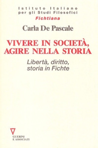 Vivere in società, agire nella storia. Libertà, diritto, storia in Fichte - Librerie.coop