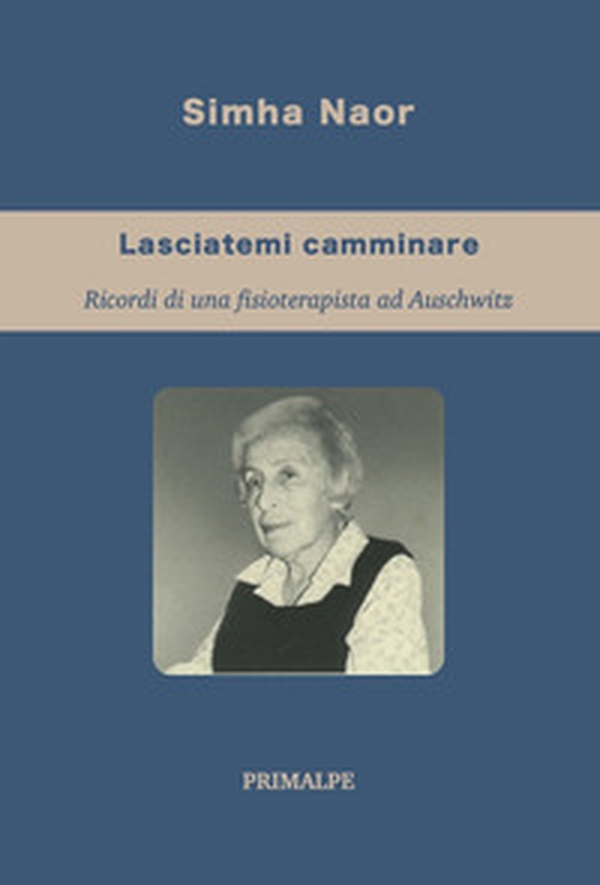 Lasciatemi camminare. Ricordi di una fisioterapista ad auschwitz - Librerie.coop Lasciatemi camminare. Ricordi di una fisioterapista ad auschwitz - Librerie.coop