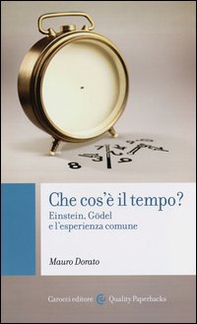 Che cos'è il tempo? Einstein, Gödel e l'esperienza comune - Librerie.coop