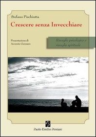Crescere senza invecchiare. Risveglio psicologico e risveglio spirituale - Librerie.coop