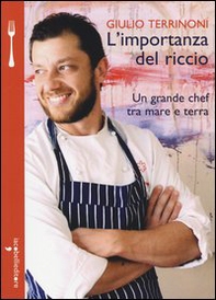 L'importanza del riccio. Un grande chef tra mare e terra - Librerie.coop