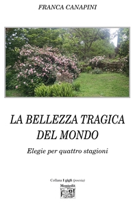 La bellezza tragica del mondo - Elegie per quattro stagioni - Librerie.coop