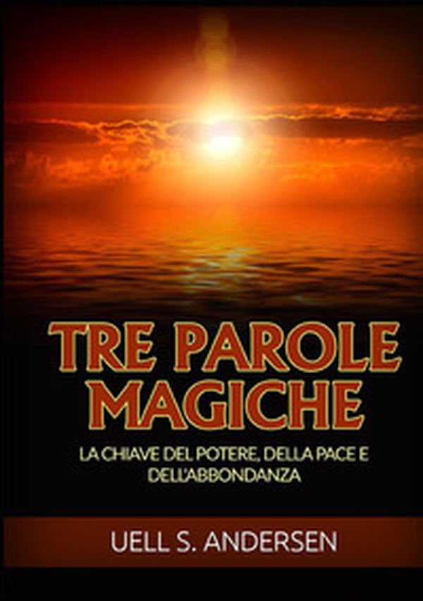 Tre parole magiche. La chiave del potere, della pace e dell'abbondanza - Librerie.coop Tre parole magiche. La chiave del potere, della pace e dell'abbondanza - Librerie.coop