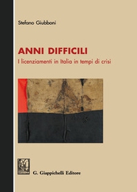 Anni difficili. I licenziamenti in Italia in tempi di crisi - Librerie.coop