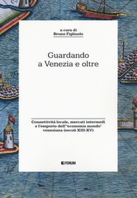 Guardando a Venezia e oltre. Connettività locale, mercati intermedi e l'emporio dell'«economia mondo» veneziana (secoli XIII-XV) - Librerie.coop