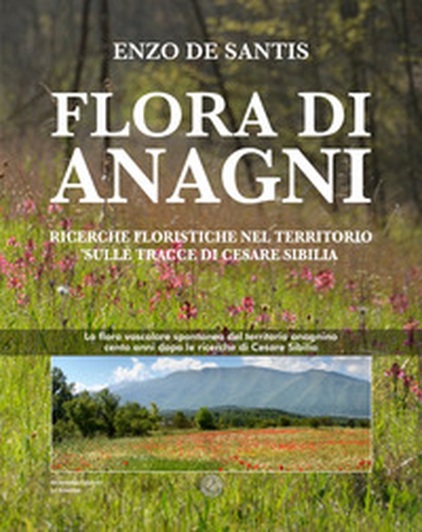 Flora di Anagni. Ricerche floristiche nel territorio sulle tracce di Cesare Sibilia - Librerie.coop