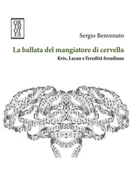 La ballata del mangiatore di cervella. Kris, Lacan e l'eredità freudiana - Librerie.coop La ballata del mangiatore di cervella. Kris, Lacan e l'eredità freudiana - Librerie.coop