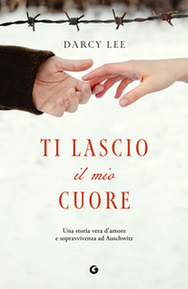 Ti lascio il mio cuore. Una storia vera d'amore e sopravvivenza ad Auschwitz - Librerie.coop