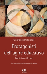 Protagonisti dell'agire educativo. Pensieri per riflettere - Librerie.coop